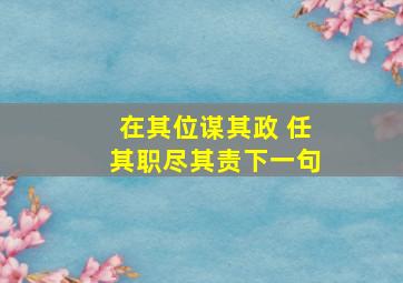 在其位谋其政 任其职尽其责下一句